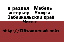  в раздел : Мебель, интерьер » Услуги . Забайкальский край,Чита г.